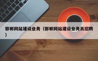 甘孜邯郸网站建设业务（邯郸网站建设业务员招聘）